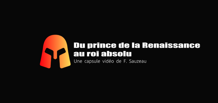 Titre de la capsule vidéo "Du prince de la Renaissance au roi absolu"